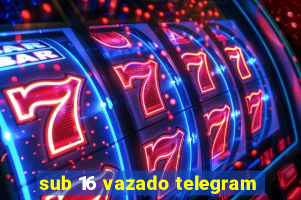 sub 16 vazado telegram